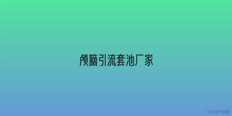 颅脑引流套池厂家