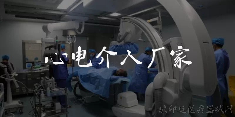 心电介入厂家:心电介入厂家主要生产哪些产品?