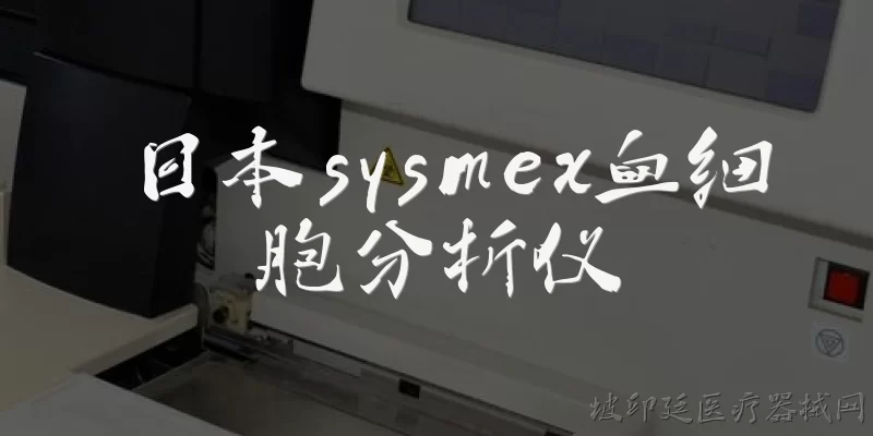 日本sysmex血细胞分析仪:2026年日本sysmex血细胞分析仪有哪些最新型号值得关注？