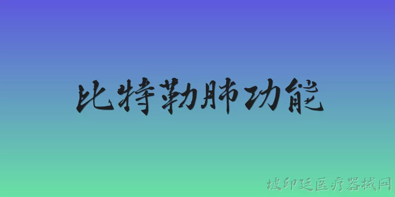 比特勒肺功能:比特勒肺功能是什么？它在临床评估中有何作用？ - 2026最新功能问答知识盘点大全