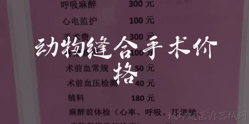 动物缝合手术价格:动物缝合手术一般需要多少钱？ - 2026最新价格问答知识盘点大全