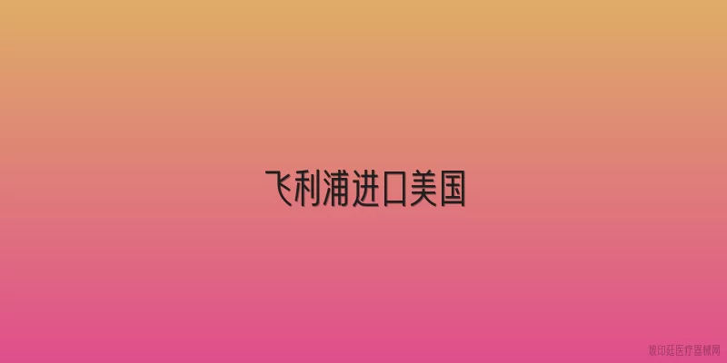 飞利浦进口美国