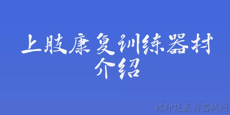 上肢康复训练器材介绍:上肢康复训练器材主要分为哪几类？