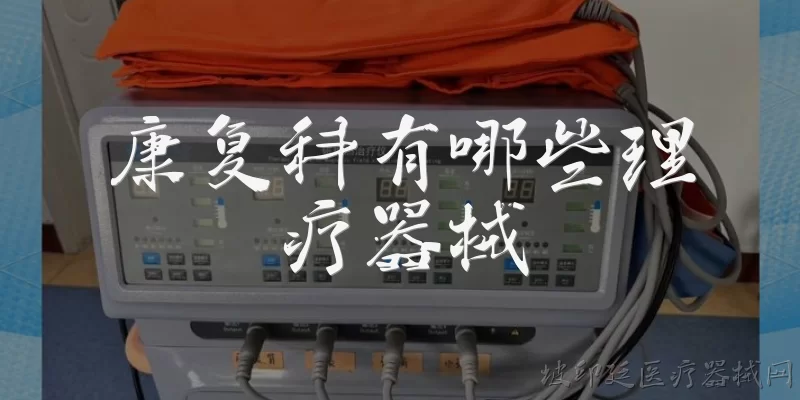 康复科有哪些理疗器械:康复科常见的电疗器械有哪些?
