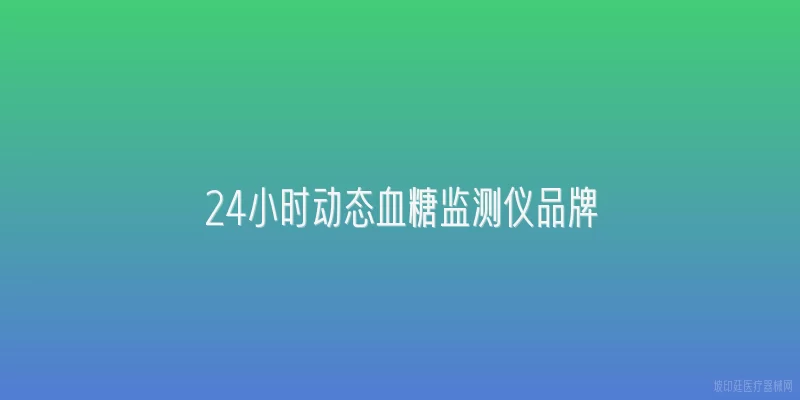 24小时动态血糖监测仪品牌