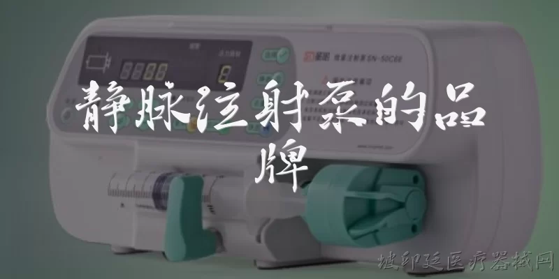 静脉注射泵的品牌:静脉注射泵的常见品牌有哪些？ - 2026最新品牌问答知识盘点大全
