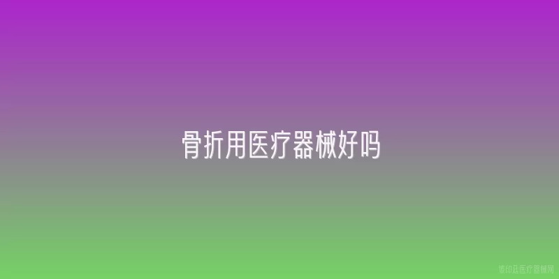 骨折用医疗器械好吗