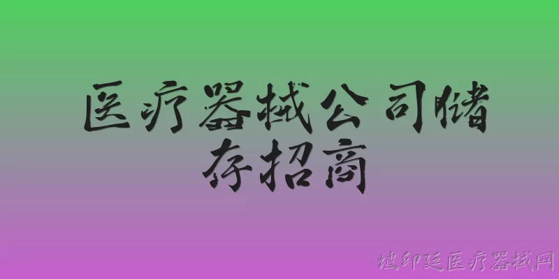 医疗器械公司储存招商:医疗器械公司在储存环节如何符合国家监管要求？ - 2026最新器械问答知识盘点大全