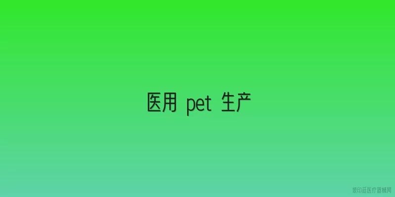 医用 pet 生产