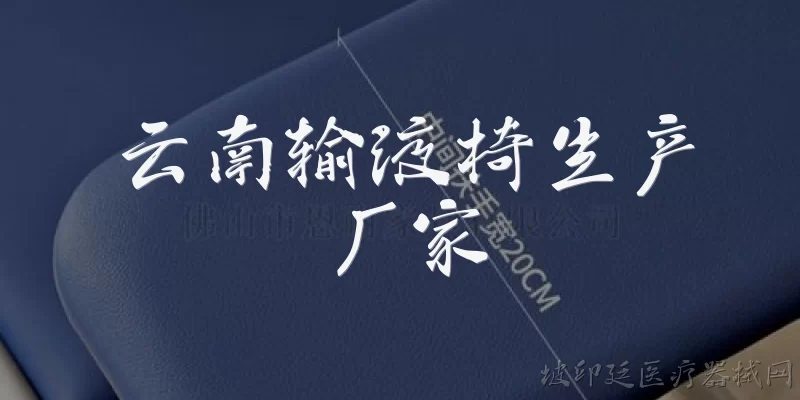 云南输液椅生产厂家:云南有哪些输液椅生产厂家?