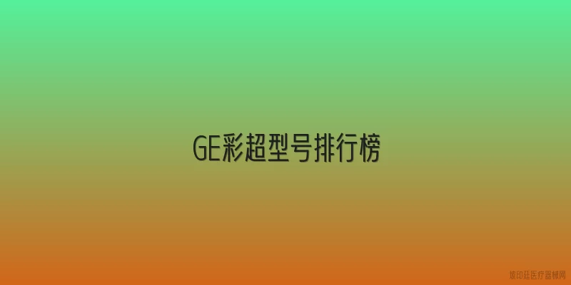 GE彩超型号排行榜