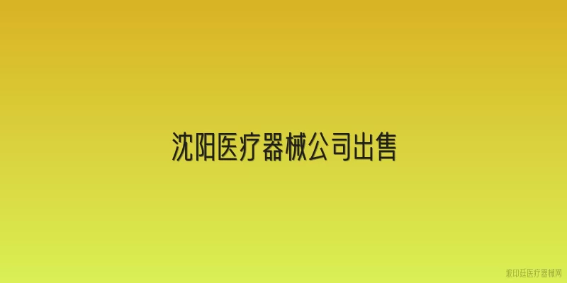 沈阳医疗器械公司出售