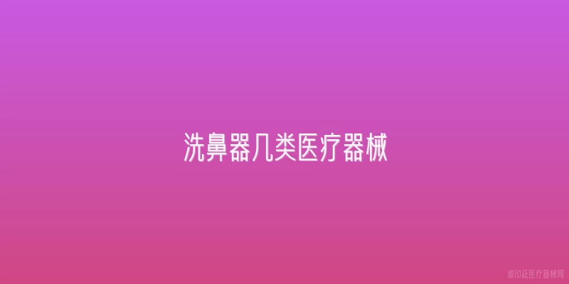 洗鼻器几类医疗器械