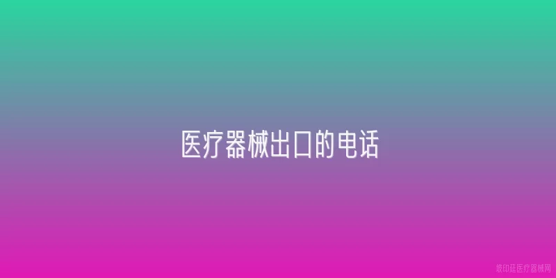 医疗器械出口的电话