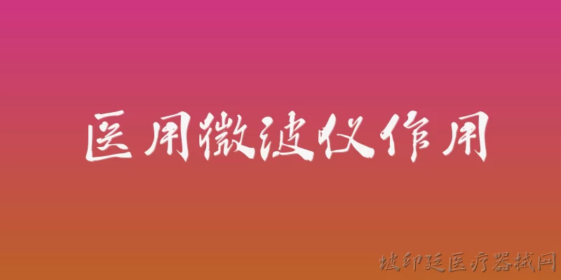 医用微波仪作用:2026年医用微波仪在肿瘤治疗领域有哪些新作用？ - 2026最新医用问答知识盘点大全