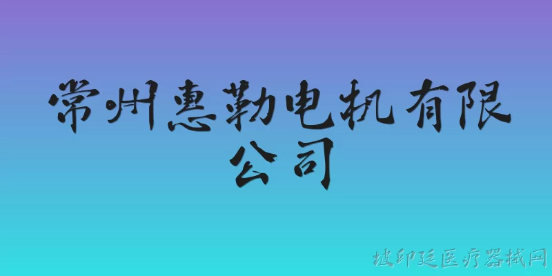 常州惠勒电机有限公司:常州惠勒电机有限公司在2026年主要生产哪些类型的电机产品？ - 2026最新有限公司问答知识盘点大全