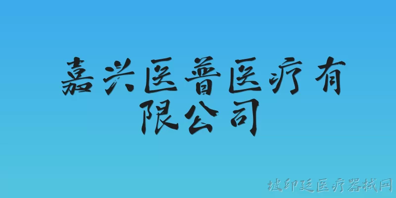 嘉兴医普医疗有限公司:嘉兴医普医疗有限公司的主营业务和核心产品是什么？ - 2026最新有限公司问答知识盘点大全
