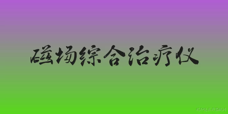 磁场综合治疗仪:什么是磁场综合治疗仪？它的主要作用原理是什么？ - 2026最新治疗仪问答知识盘点大全