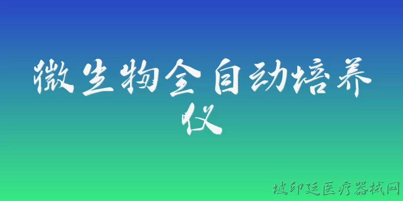 微生物全自动培养仪:2026年微生物全自动培养仪有哪些技术突破？ - 2026最新自动问答知识盘点大全